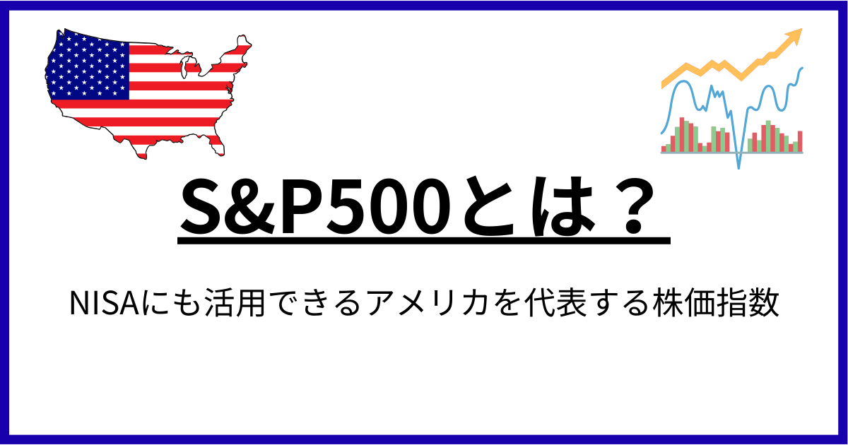 S&P500とは？何を表す指数なのかを初心者向けに解説【NISAにも活用】