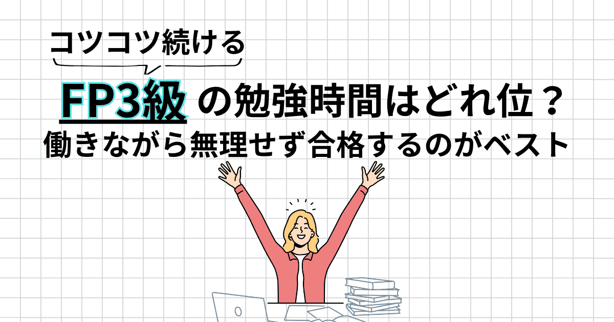 FP3級の勉強時間は約7ヶ月｜働きながら無理せず合格した実体験をもとに解説